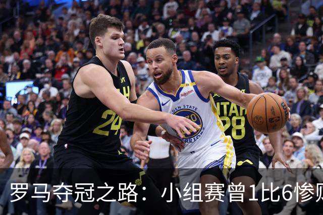 罗马夺冠之路：小组赛曾1比6惨败 4遇博德闪耀只1胜
